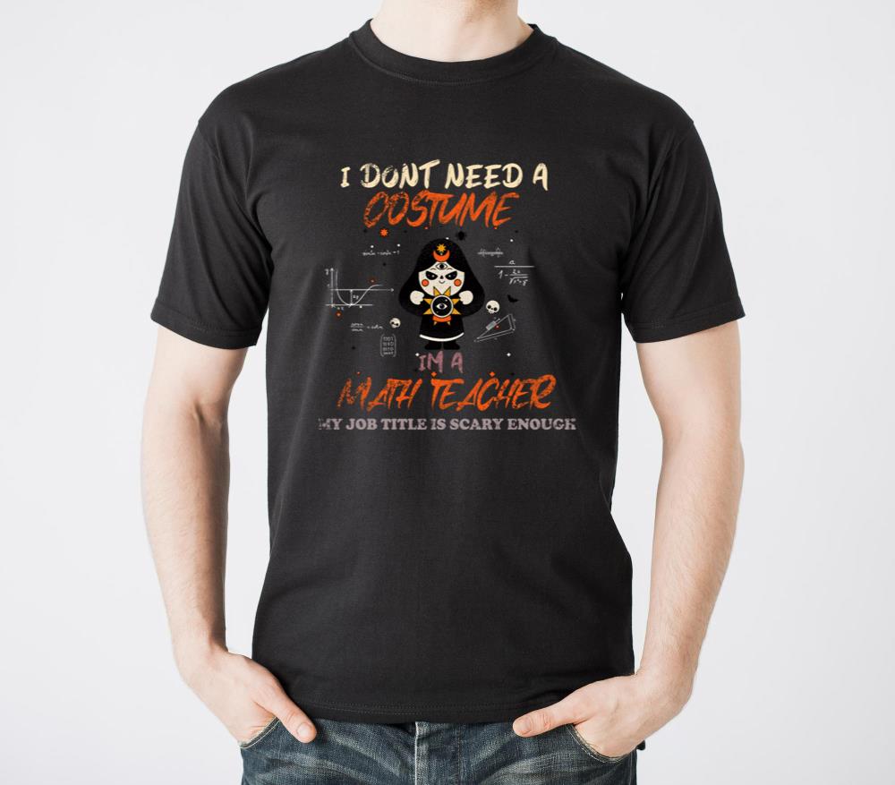 I DONT NEED A COSTUME IM A MATH TEACHER1 - Unisex Standard T-Shirt