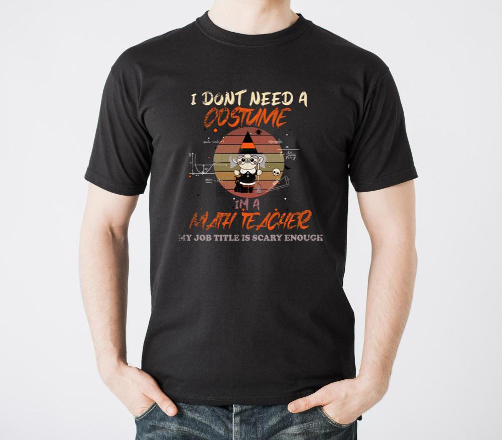 I DONT NEED A COSTUMEIM A MATH TEACHER - Unisex Standard T-Shirt