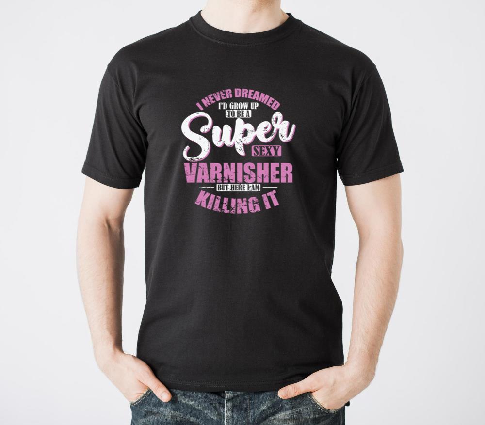 I grow up to a super sexy Varnisher Profession - Unisex Standard T-Shirt