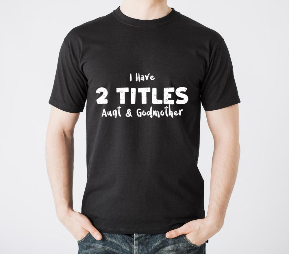 I Have 2 Titles Aunt and Godmother - Unisex Standard T-Shirt