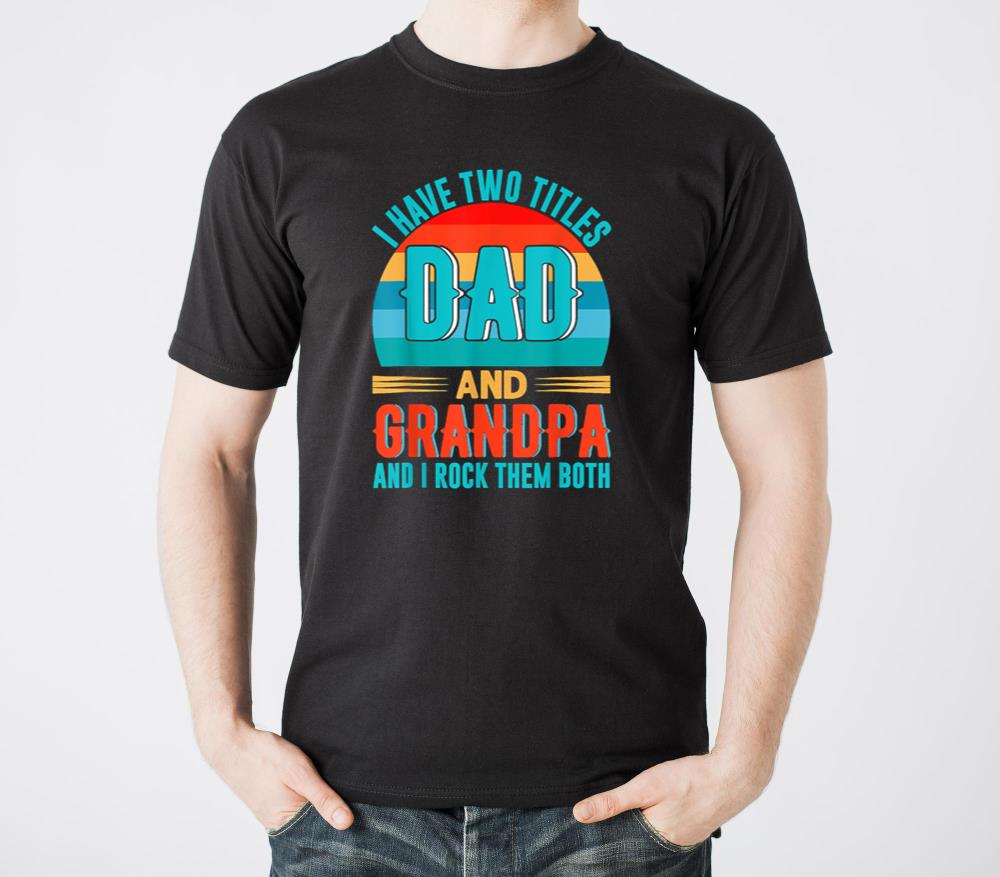 I Have Two Titles Dad and Grandpa Happy Fathers Day - Unisex Standard T-Shirt