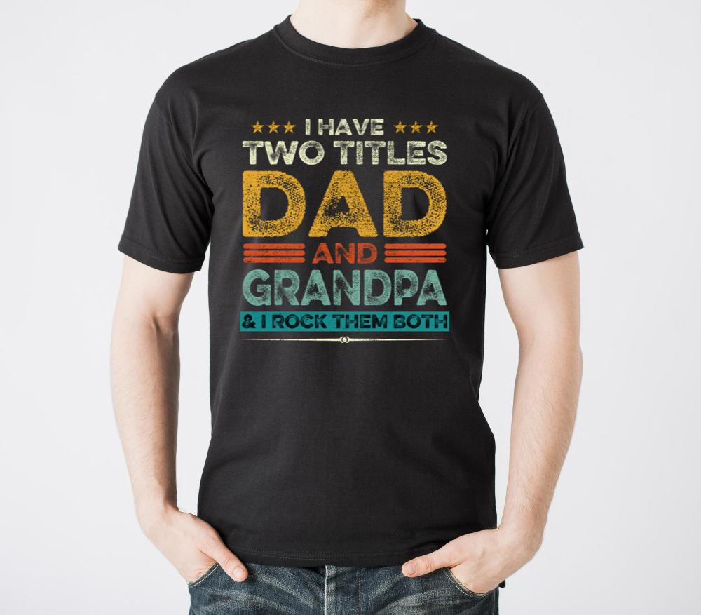 I Have Two Titles Dad And Grandpa Father s Day - Unisex Standard T-Shirt