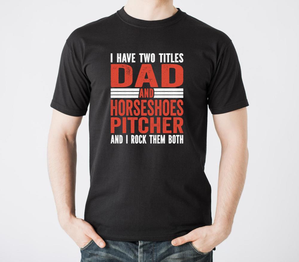 I have two titles Dad and Horseshoe Pitcher - Unisex Standard T-Shirt