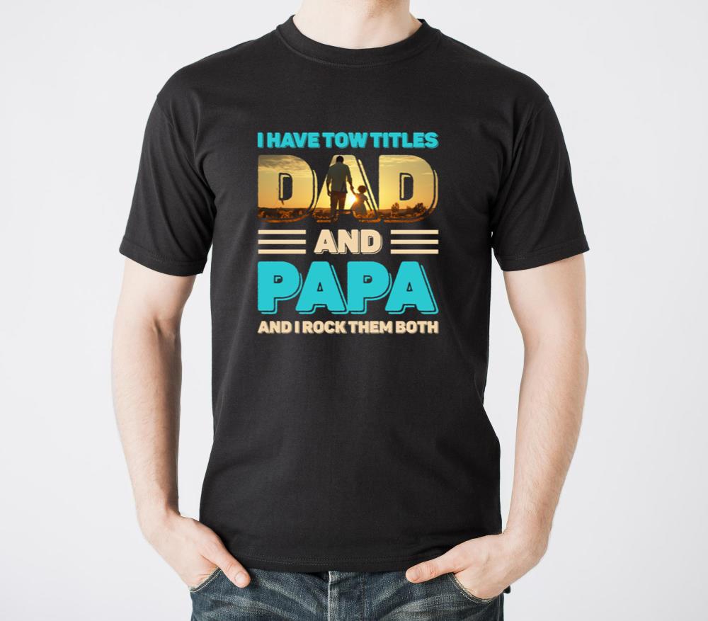 I have two titles dad and papa and I rock them - Unisex Standard T-Shirt