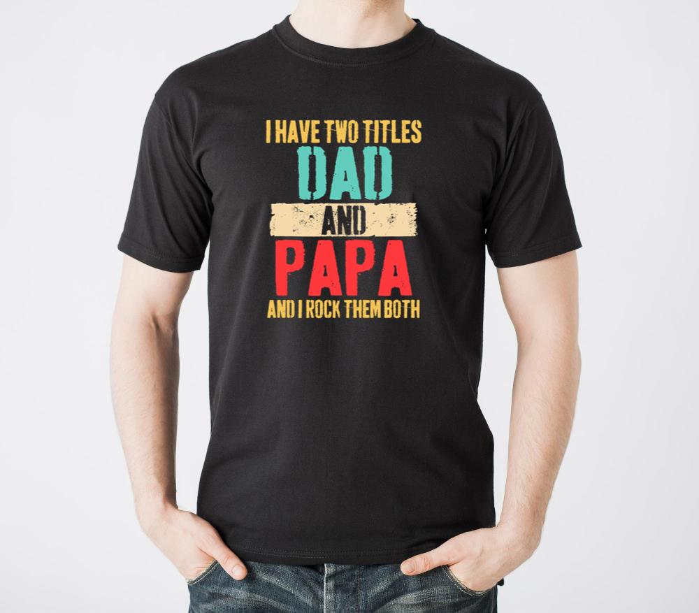 I Have Two Titles Dad And Papa Funny Fathers Day - Unisex Standard T-Shirt