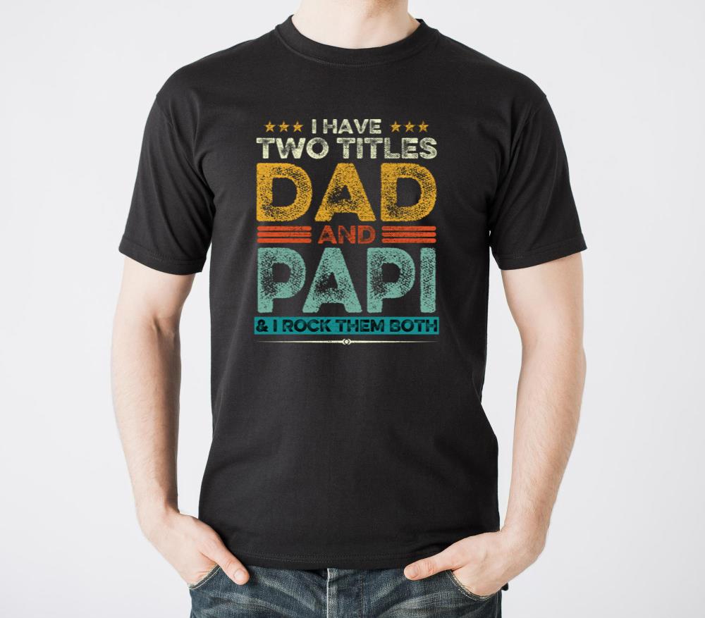I Have Two Titles Dad And Papi Father s Day Gift I - Unisex Standard T-Shirt