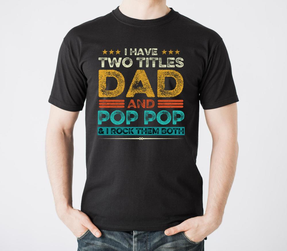 I Have Two Titles Dad And Pop Pop Grandpa Fathers - Unisex Standard T-Shirt