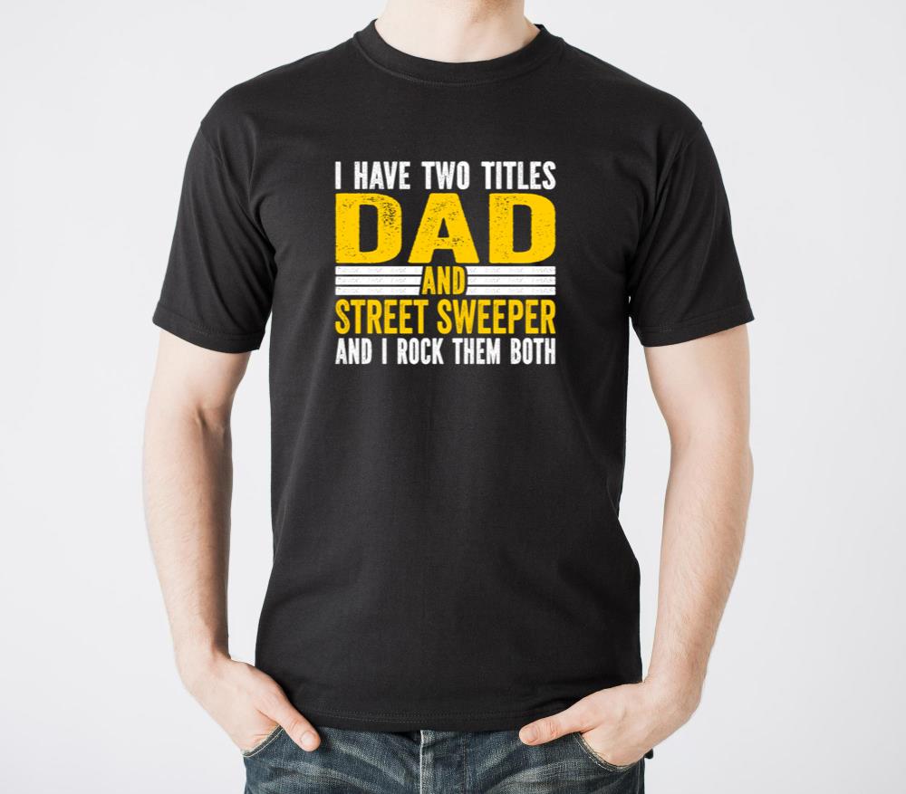 I have two titles dad and Street Sweeper - Unisex Standard T-Shirt