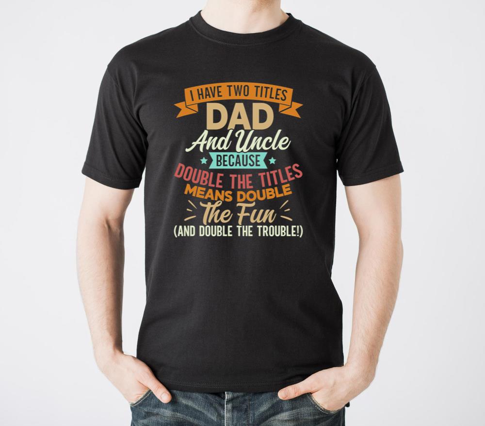 I Have Two Titles Dad and Uncle Funny Fathers Day - Unisex Standard T-Shirt