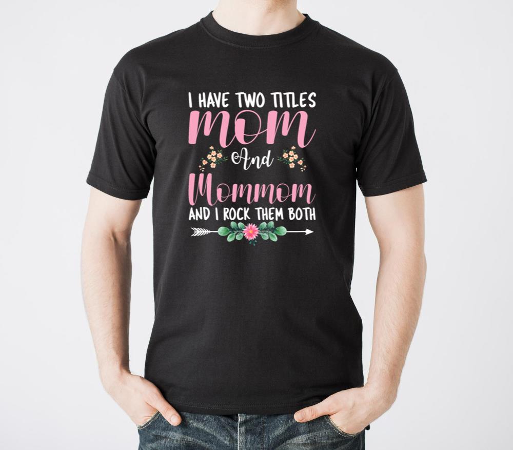 I Have Two Titles Mom and Mommom Floral Mothers Day - Unisex Standard T-Shirt