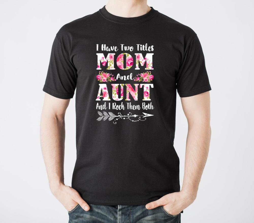 I Have Two Titles Mom And Aunt Floral MotherS Day - Unisex Standard T-Shirt