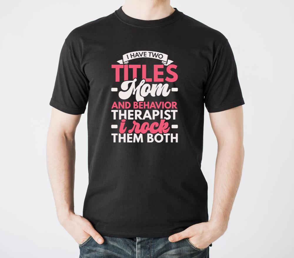 I Have Two Titles Mom And Behavior Therapist - Unisex Standard T-Shirt