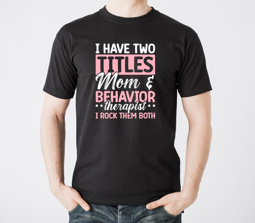 I Have Two Titles Mom And Behavior Therapist1 - Unisex Standard T-Shirt