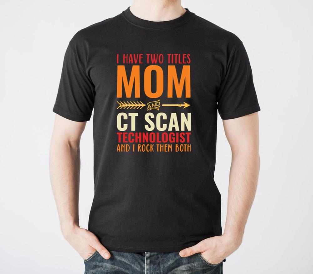 I Have Two Titles Mom and Ct Scan Technologist - Unisex Standard T-Shirt