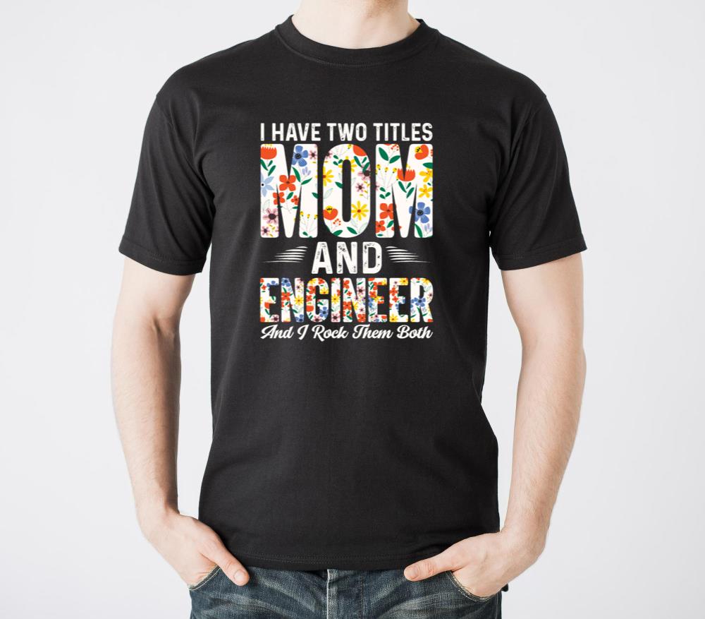 I Have Two Titles Mom And Engineer - Unisex Standard T-Shirt