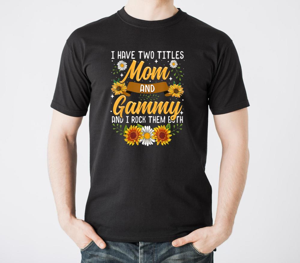 I Have Two Titles Mom And Gammy Mothers Day - Unisex Standard T-Shirt