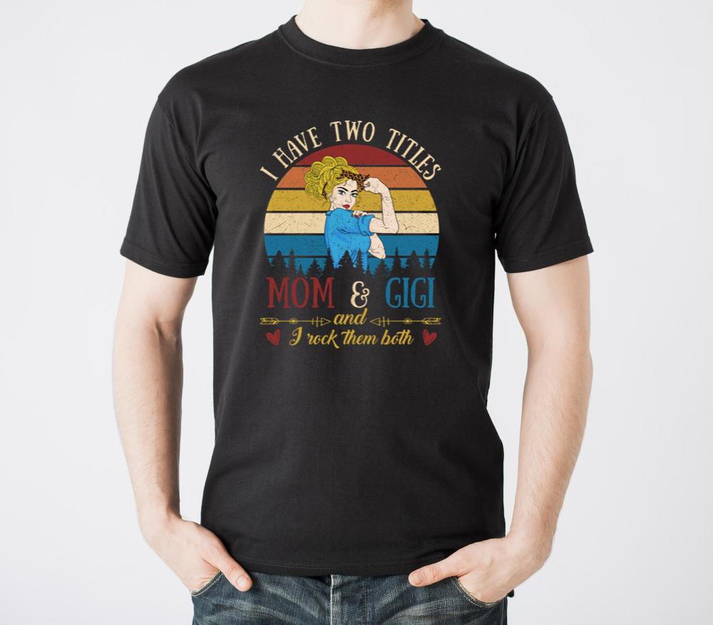 I Have Two Titles Mom And Gigi Mother s Day - Unisex Standard T-Shirt