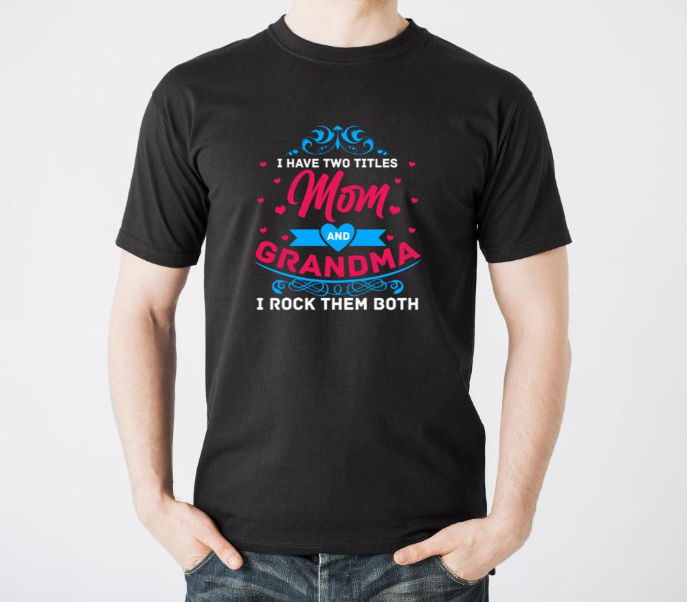 I Have Two Titles Mom And Grandma Mommy Mothers - Unisex Standard T-Shirt