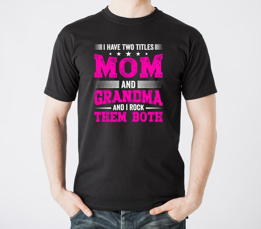 I Have Two Titles Mom and Grandma Mothers Day - Unisex Standard T-Shirt