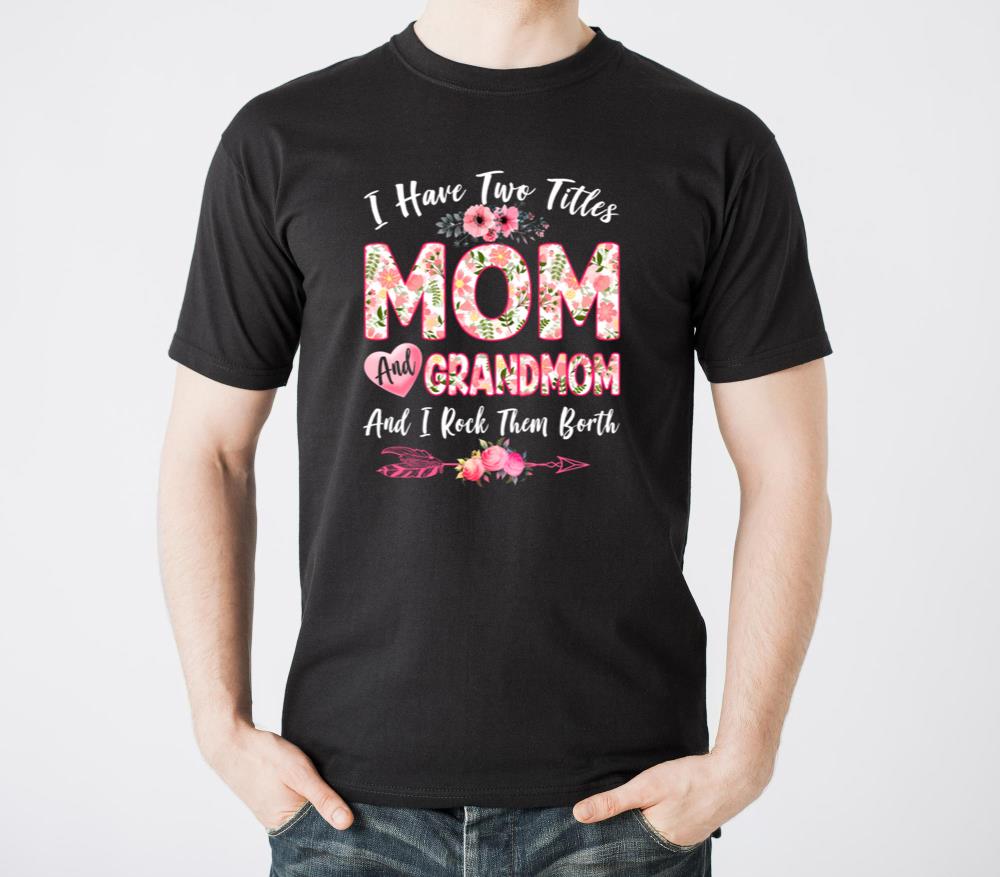 I Have Two Titles Mom And Grandmom Mothers Day For - Unisex Standard T-Shirt