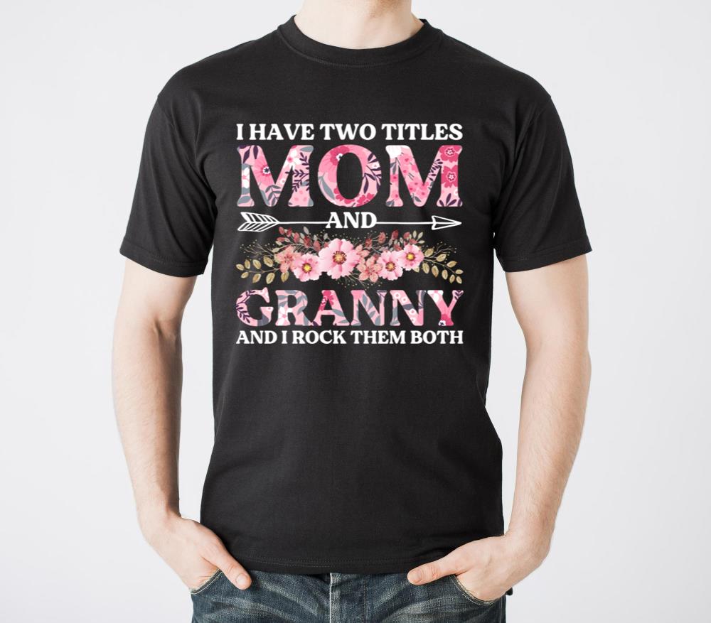 I Have Two Titles Mom And Granny Mother s Day Gift - Unisex Standard T-Shirt