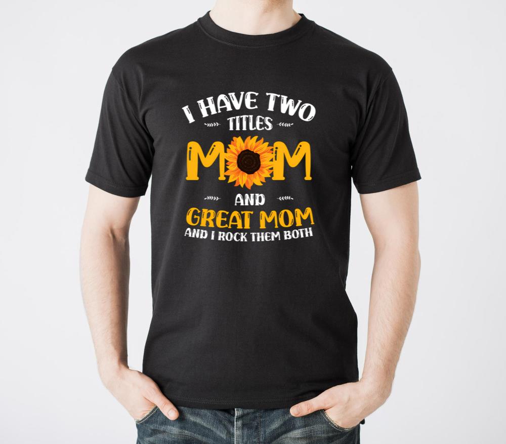 I Have Two Titles Mom And Great Mom Motherhood Mot - Unisex Standard T-Shirt