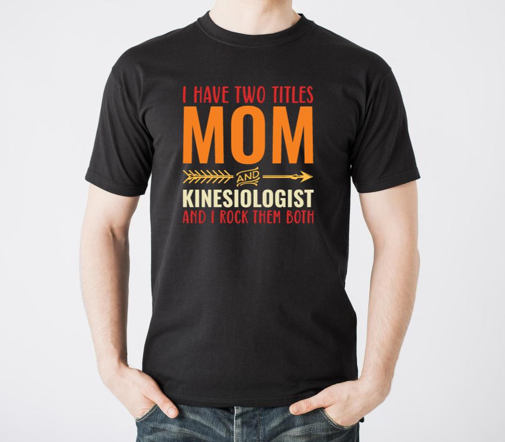 I Have Two Titles Mom and Kinesiologist - Unisex Standard T-Shirt