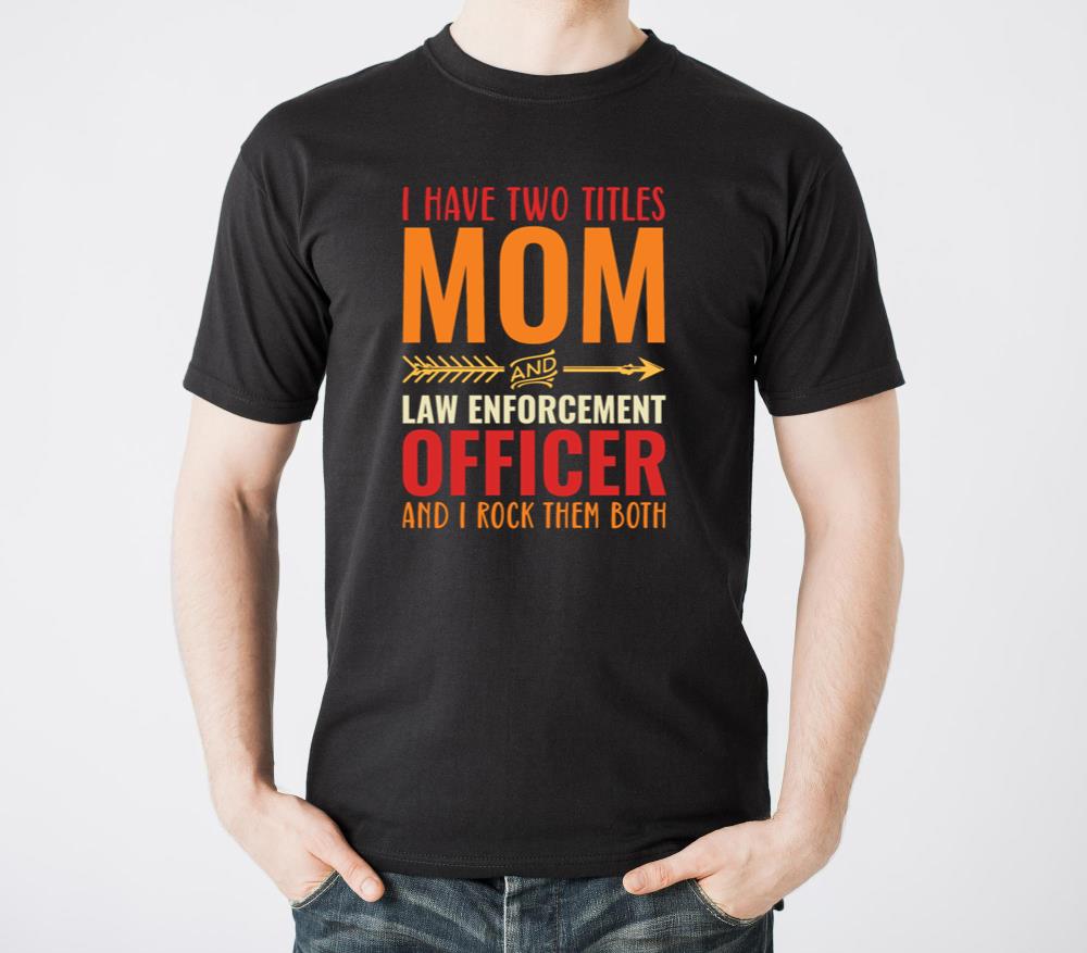 I Have Two Titles Mom and Law Enforcement Officer - Unisex Standard T-Shirt