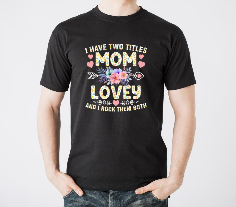 I Have Two Titles Mom And Lovey Shirt MotherS - Unisex Standard T-Shirt