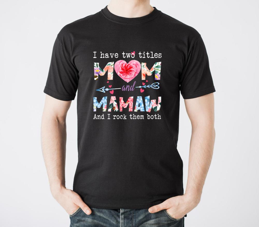 I Have Two Titles Mom And Mamaw Flower For Mamaw - Unisex Standard T-Shirt