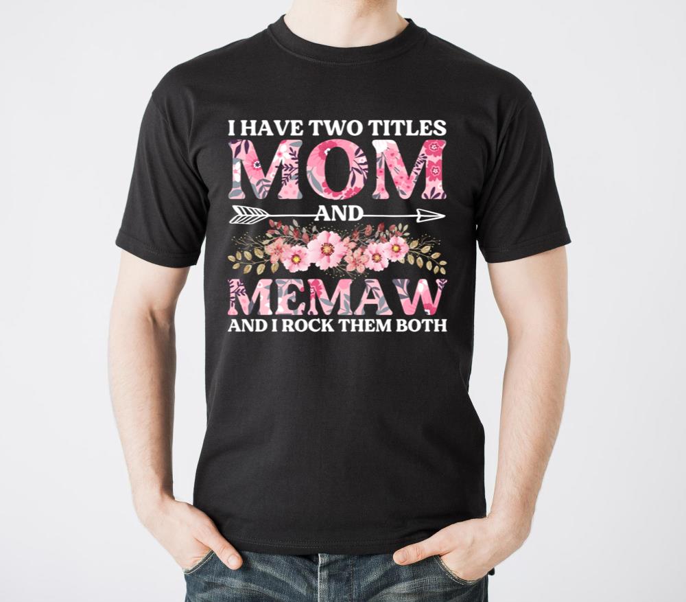 I Have Two Titles Mom And Memaw Mother s Day - Unisex Standard T-Shirt