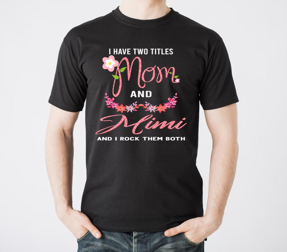 I Have Two Titles Mom And Mimi And I Rock Them - Unisex Standard T-Shirt