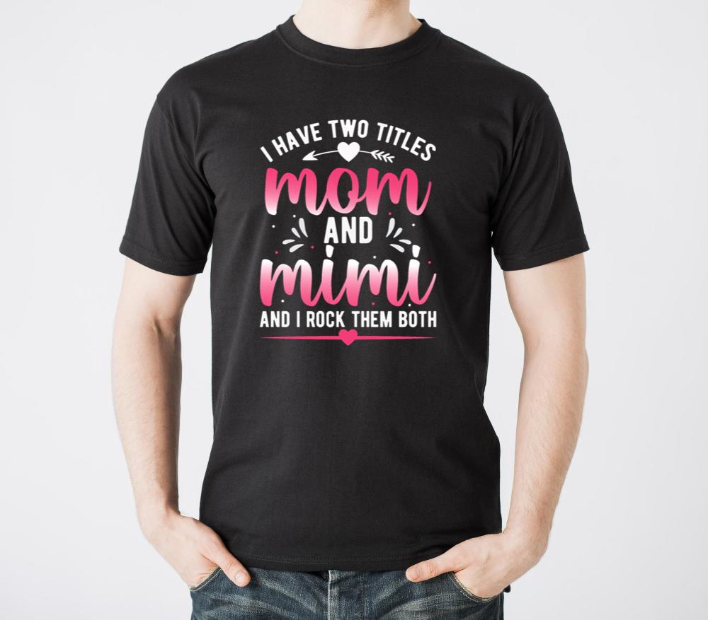 I Have Two Titles Mom And Mimi mother day - Unisex Standard T-Shirt