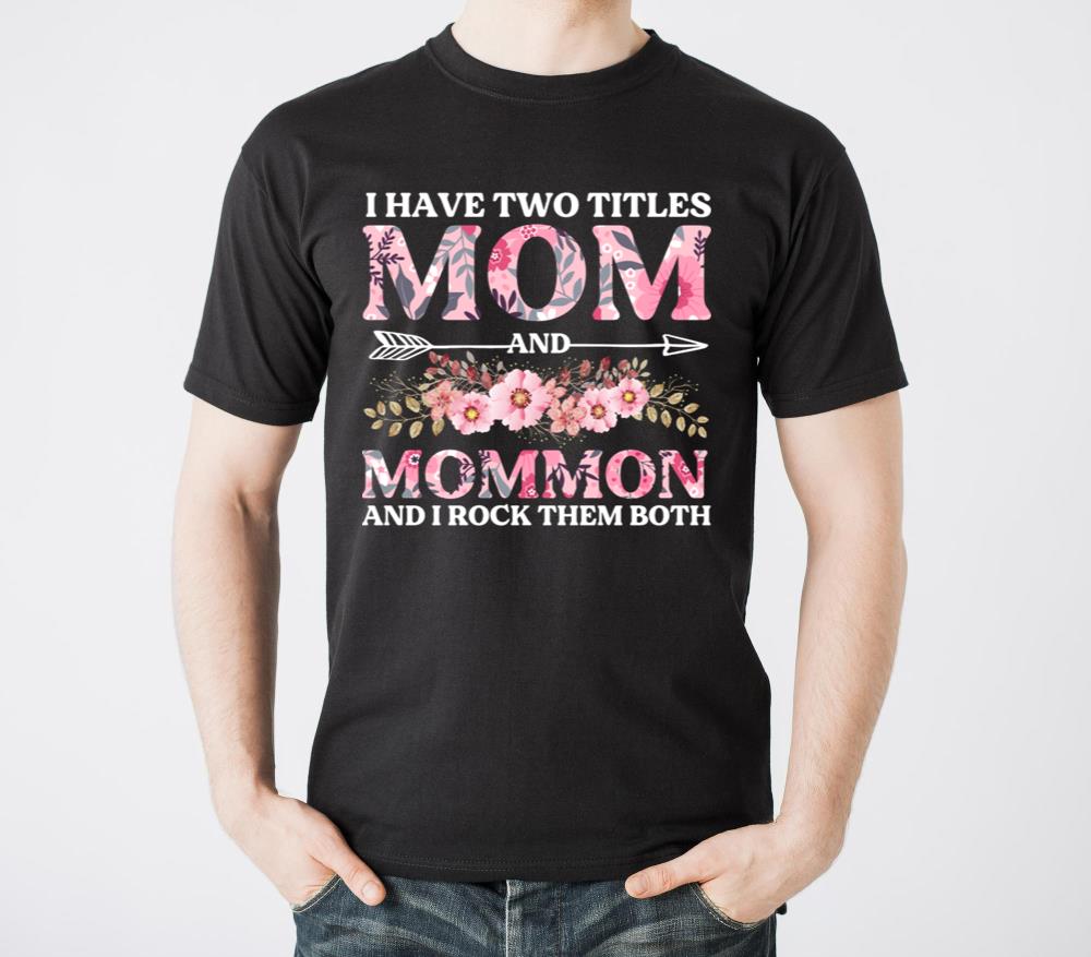 I Have Two Titles Mom And Mommom Mother s Day1 - Unisex Standard T-Shirt