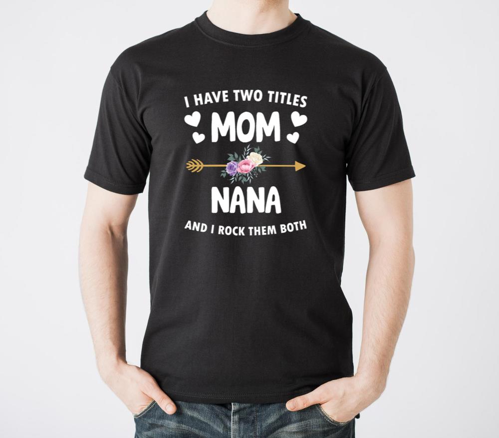 I Have Two Titles Mom And Nana Shirt Mothers Day - Unisex Standard T-Shirt