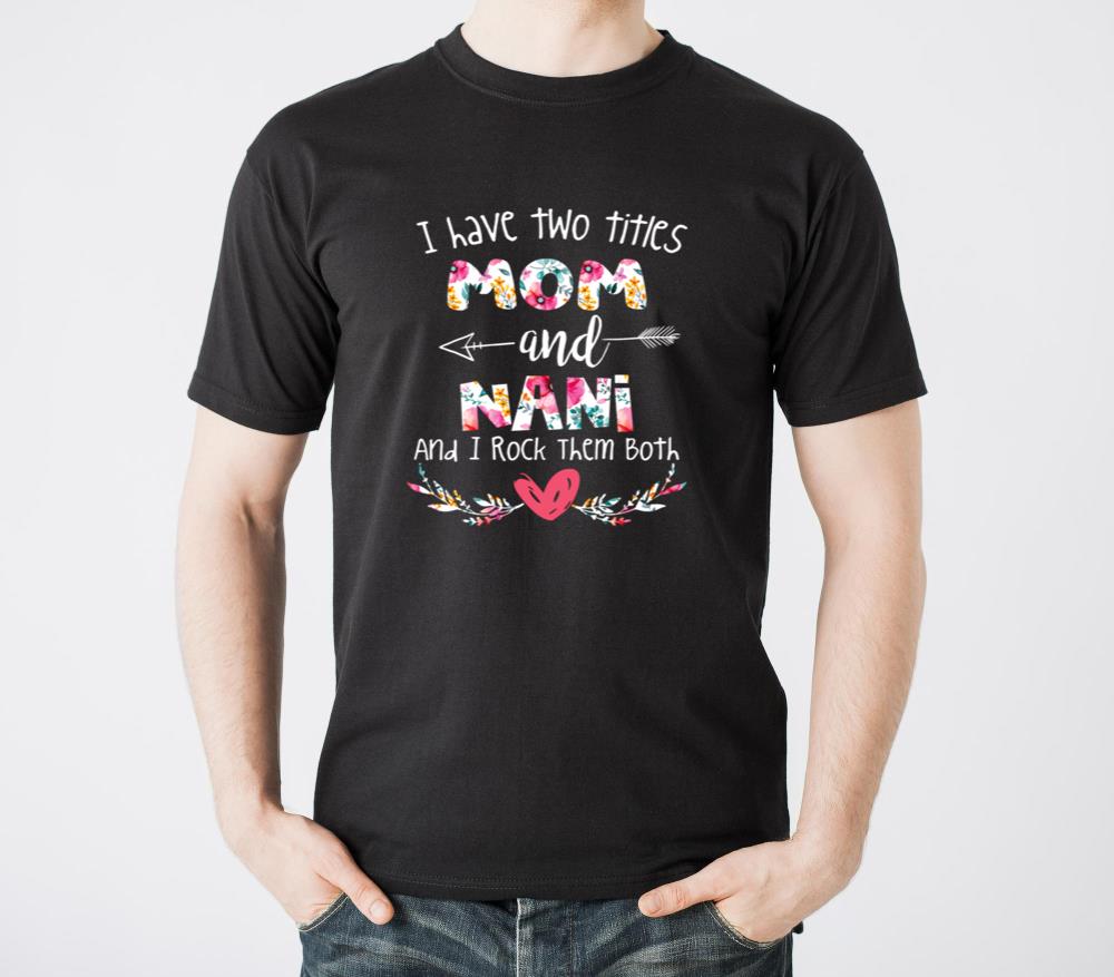 I Have Two Titles Mom And Nani For Grandma - Unisex Standard T-Shirt