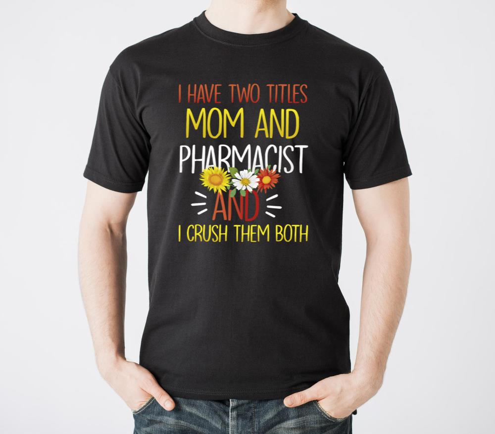 I Have Two Titles Mom And Pharmacist Pharmacology - Unisex Standard T-Shirt