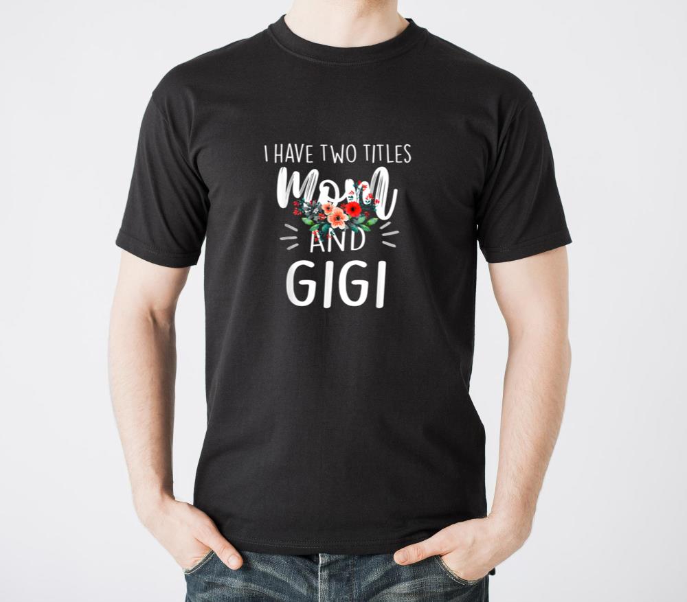 I have two titles Mom Gigi I rock them both Floral - Unisex Standard T-Shirt