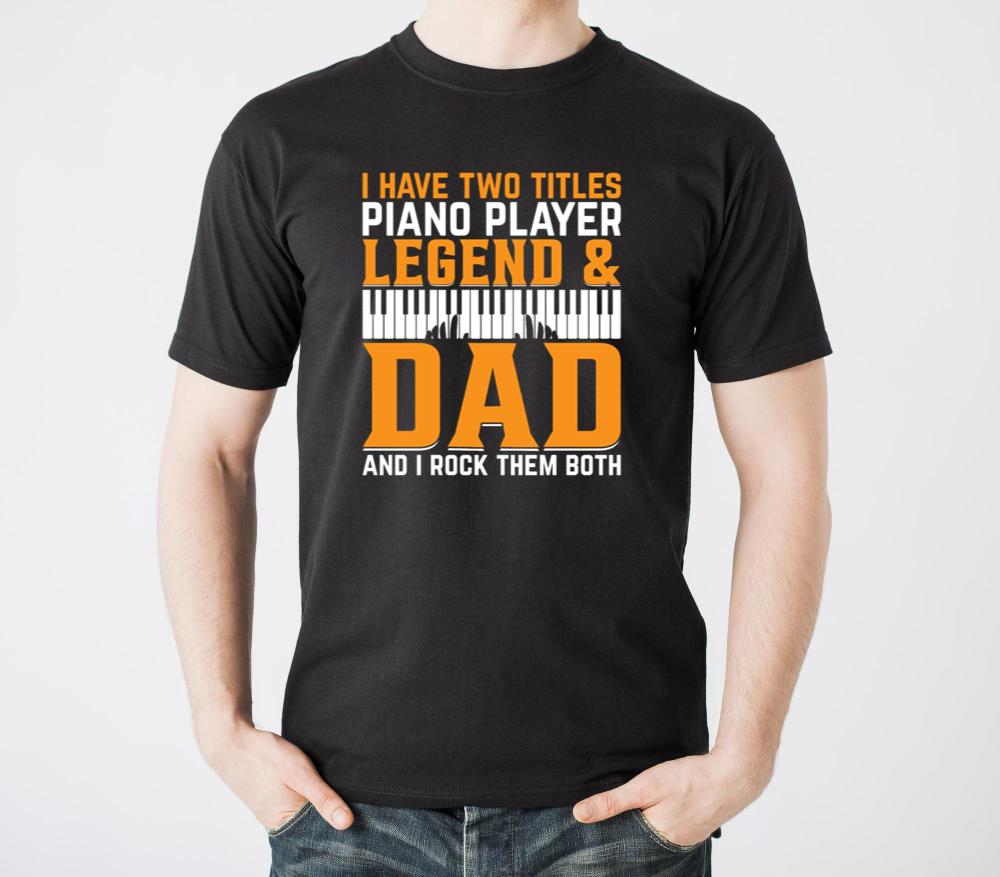 I Have Two Titles Piano Player Legend and Dad - Pian2 - Unisex Standard T-Shirt