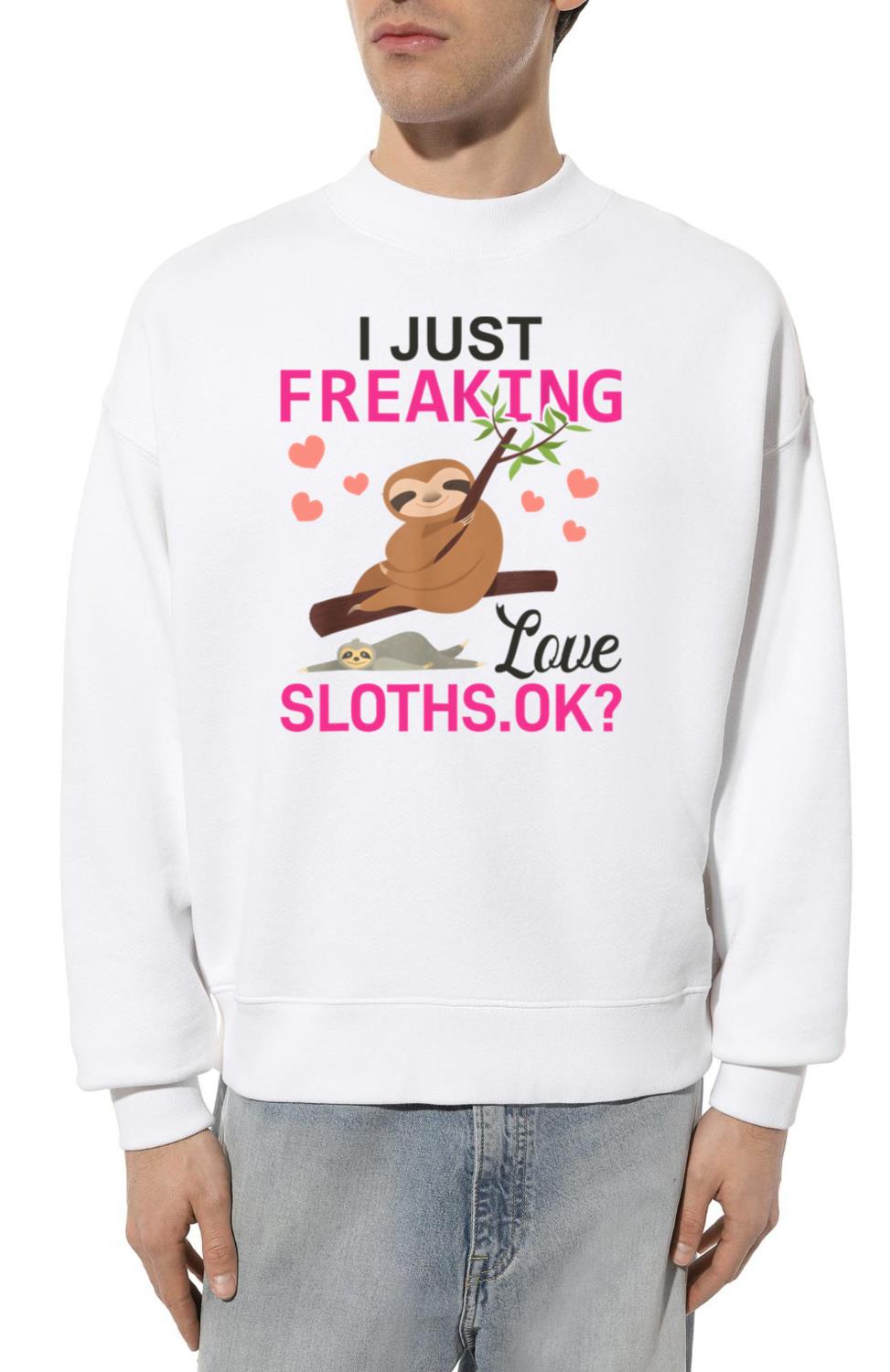 I Just Freaking Love Sloths Ok Funny Sloth Lover - Unisex Sweatshirt