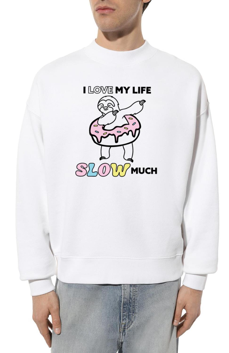 I Love My Life Slow Much Funny Sloth For Donut Lov - Unisex Sweatshirt