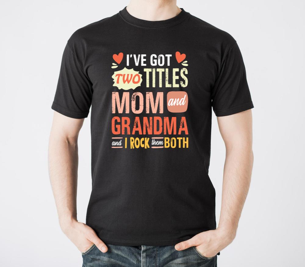 I ve Got Two Titles Mom And Grandma And I Rock - Unisex Standard T-Shirt