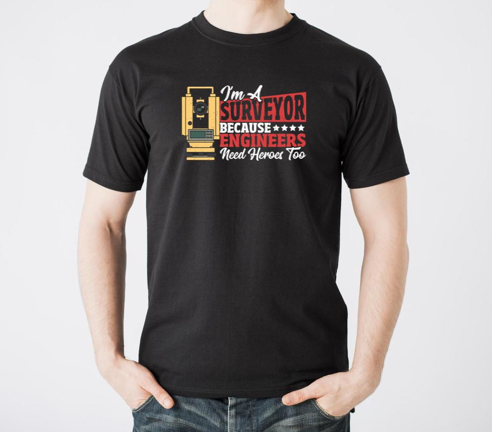 Im A Surveyor Because Engineers Need Heroes Too - Unisex Standard T-Shirt