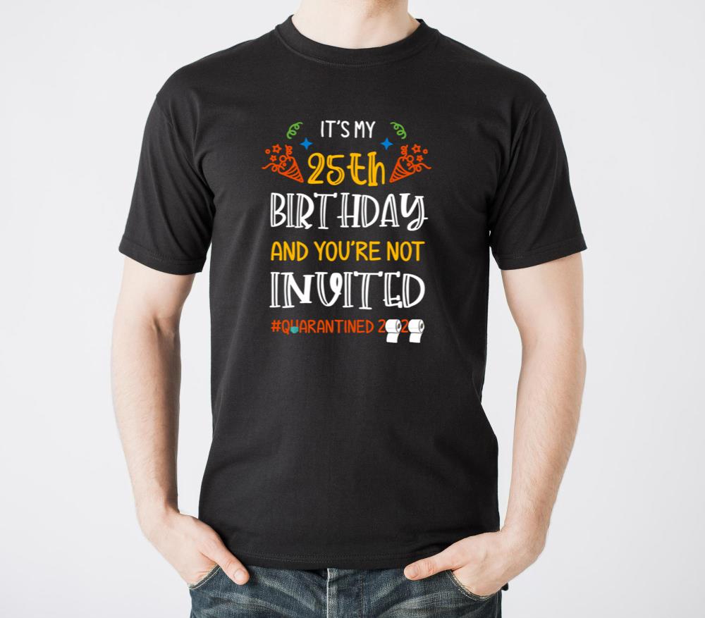 Its My 25th And Youre Not Invited - Unisex Standard T-Shirt