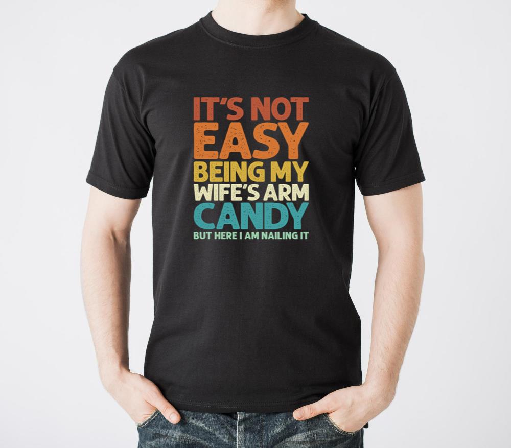 Its Not Easy Being My Wifes Arm Candy - Sarcasm - Unisex Standard T-Shirt