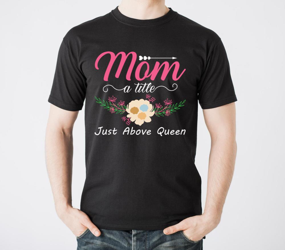 Mom A Title Just Above Queen For Mother For Mom - Unisex Standard T-Shirt