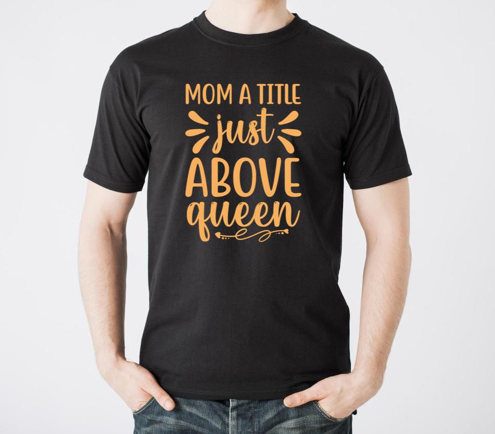 Mom A Title Just Above Queen Mother Day - Unisex Standard T-Shirt