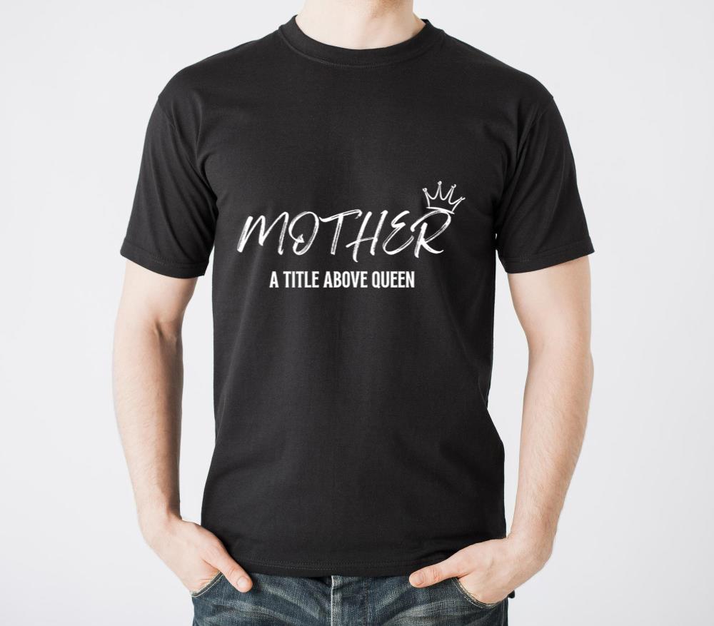 Mother A Title Above Queen Mothers Day T-shirt - Unisex Standard T-Shirt