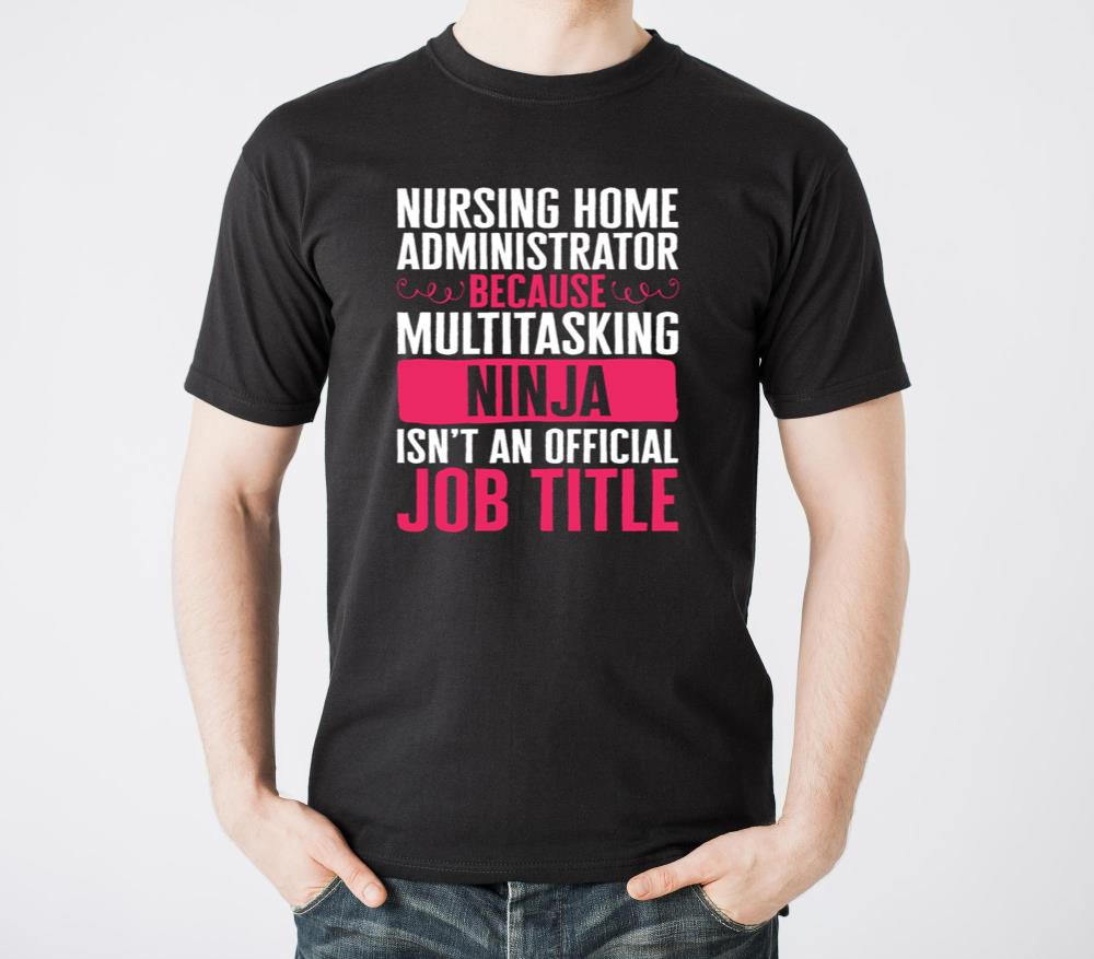 Nurse Shirt, Nursing Home Administrator Because - Unisex Standard T-Shirt