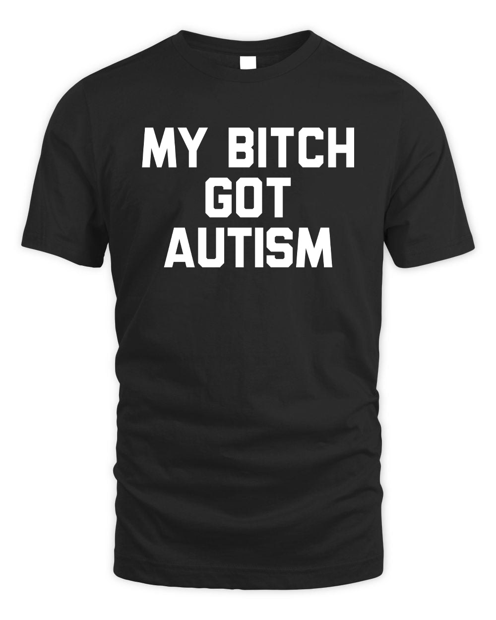 my bitch got autism statement shirt